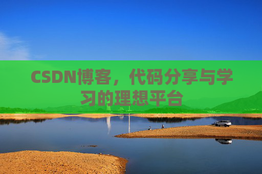 CSDN博客,代码分享与学习的理想平台